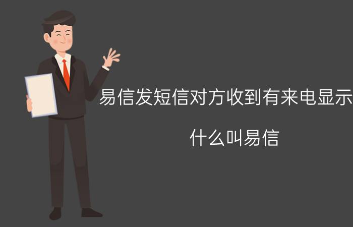 易信发短信对方收到有来电显示吗 什么叫易信？